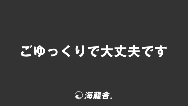 ごゆっくりで大丈夫です