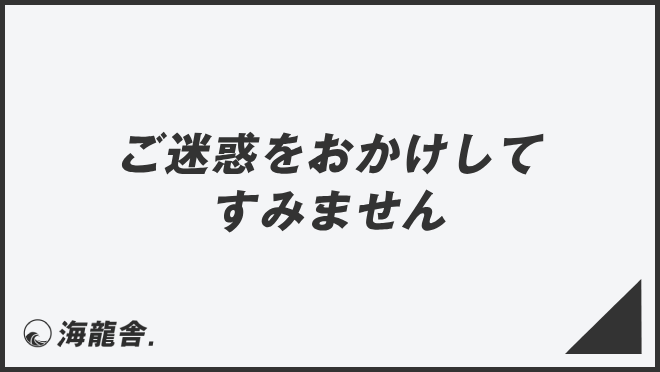 ご迷惑をおかけしてすみません