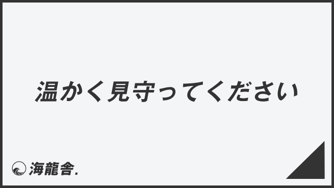 温かく見守ってください