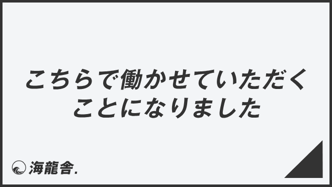 「こちらで働かせていただくことになりました」ビジネス例文とメール例。言い換え集＆敬語の要点 | KAIRYUSHA – ビジネス学習メディア