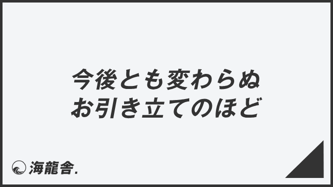 「今後とも変わらぬお引き立てのほど」意味とビジネス例文&言い換え。メール例と敬語の利用法 | WorkUP by KAIRYUSHA
