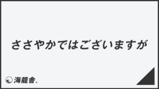 「ささやかではございますが」意味とビジネス例文&言い換え。メールの書き方と敬語の使い方 | WorkUP by KAIRYUSHA
