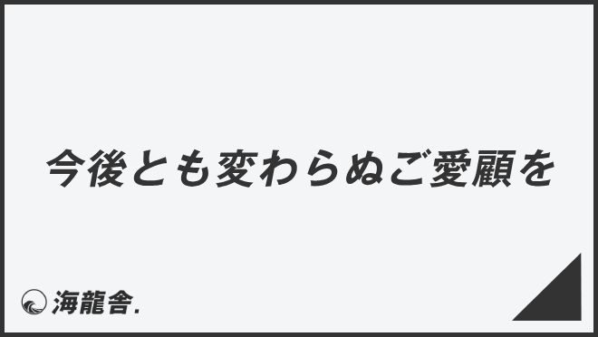 「今後とも変わらぬご愛顧を」メール例とビジネス例文集。言い換えと敬語の注意点 | WorkUP by KAIRYUSHA
