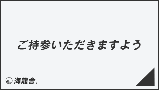 「ご持参いただきますよう」意味とビジネス例文&言い換え。メール作成例と敬語を説明 | WorkUP by KAIRYUSHA