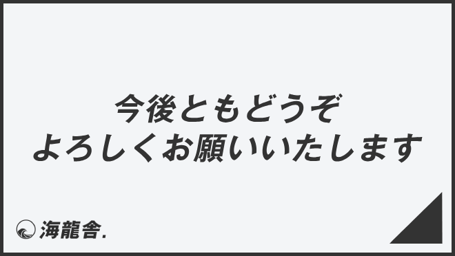 「今後ともどうぞよろしくお願いいたします」言い換え&例文集。ビジネスでの意味と敬語を解説 | KAIRYUSHA – ビジネス学習メディア