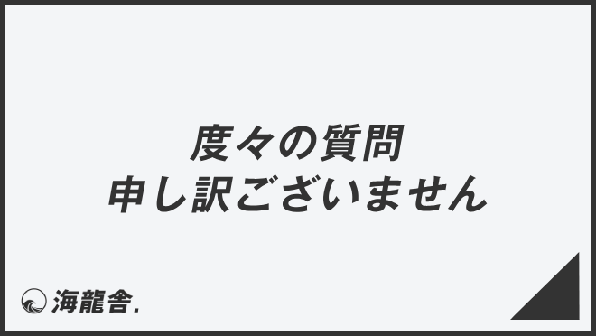 「度々の質問申し訳ございません」の意味と使い方、ビジネス例文＆言い換え。目上への敬語文法 | KAIRYUSHA – ビジネス学習メディア