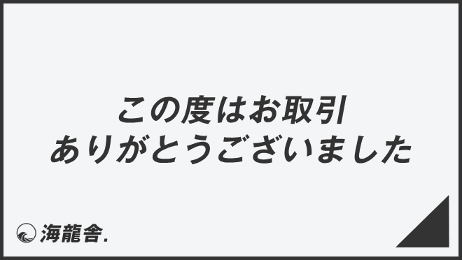 この度はお取引ありがとうございました」言い換え＆例文集。ビジネスで  