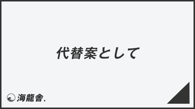 「代替案として」ビジネス例文とメール作成例。言い換え集＆敬語のコツ | WorkUP by KAIRYUSHA – ビジネス学習メディア