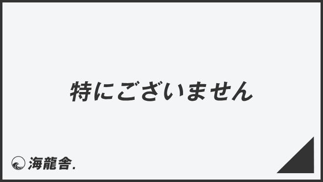 「特にございません」効果的なビジネス例文&言い換え。メール作成例と敬語の説明 | WorkUP by KAIRYUSHA – ビジネス学習メディア