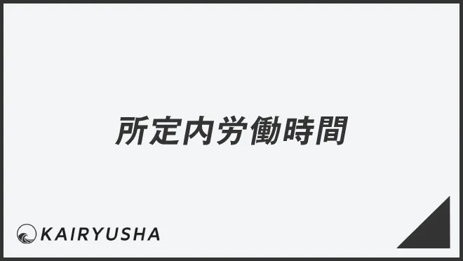 「所定内労働時間」ビジネスでの意味と使い方。例文とメール用法、言い換えまとめ | KAIRYUSHA