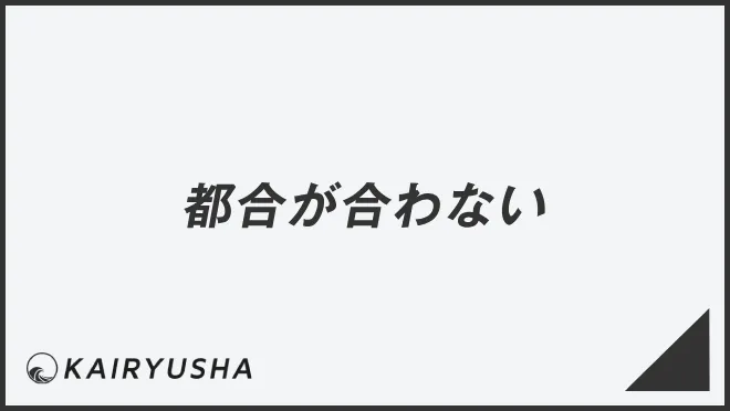 「都合が合わない」言い換え&例文集。ビジネスでの意味と敬語を解説 | WorkUP by KAIRYUSHA – ビジネス学習メディア