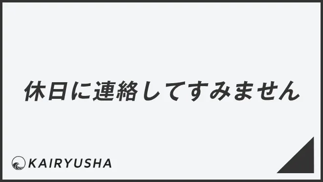 休日に連絡してすみません