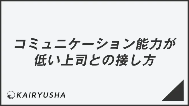 コミュニケーション能力が低い上司との接し方