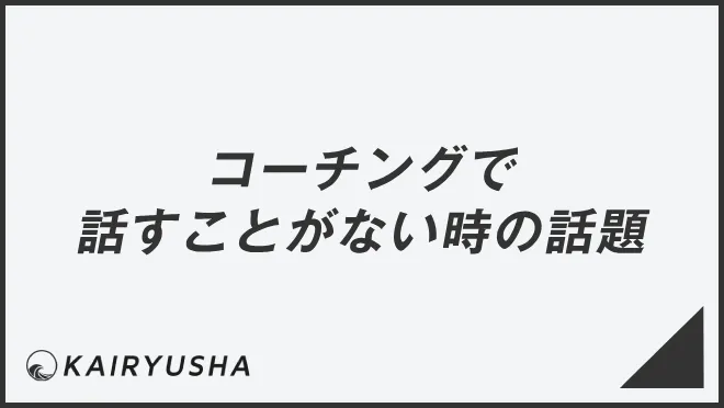 コーチングで話すことがない時の話題