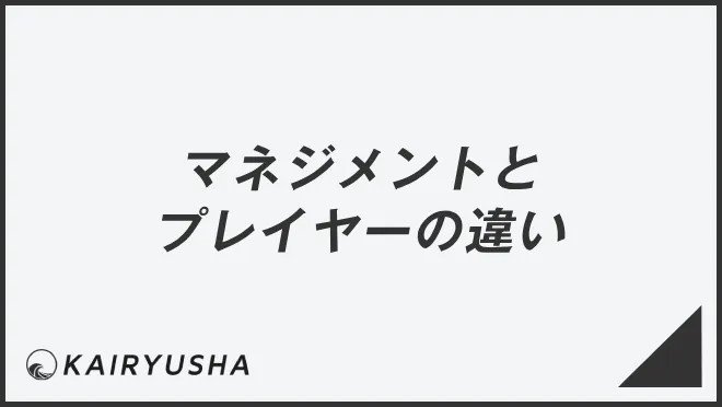 マネジメントとプレイヤーの違い