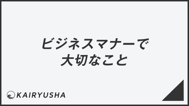 ビジネスマナーで大切なこと