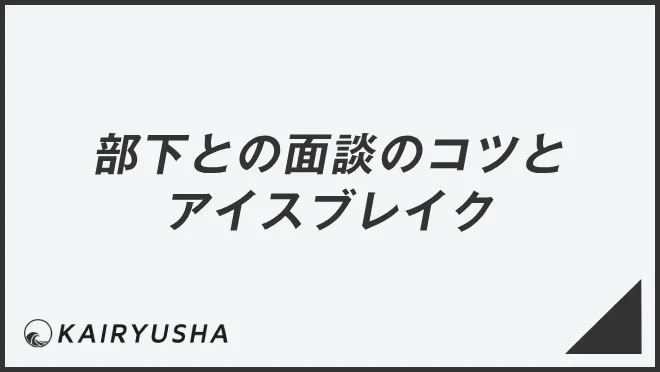 部下との面談のコツとアイスブレイク
