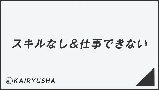 スキルなし＆仕事できない