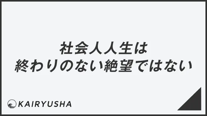 社会人人生は終わりのない絶望ではない