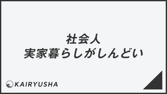 社会人実家暮らしがしんどい